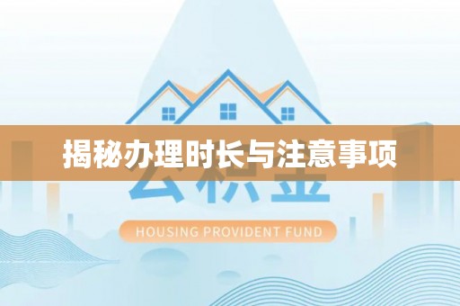 阿勒泰揭秘办理时长与注意事项