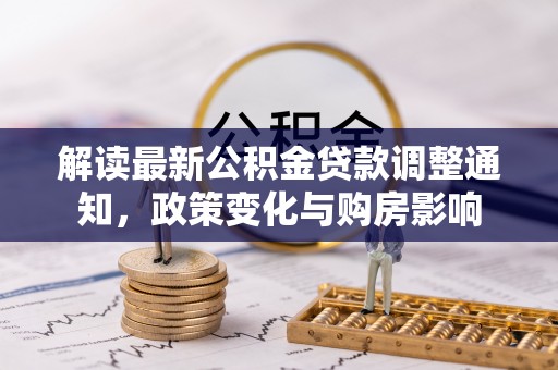 阿勒泰解读最新公积金贷款调整通知，政策变化与购房影响