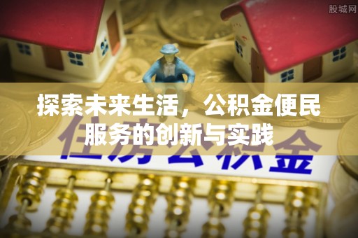 阿勒泰探索未来生活，公积金便民服务的创新与实践