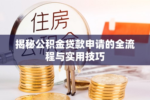 阿勒泰揭秘公积金贷款申请的全流程与实用技巧