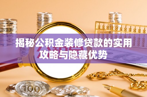 阿勒泰揭秘公积金装修贷款的实用攻略与隐藏优势