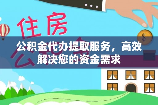 阿勒泰公积金代办提取服务，高效解决您的资金需求